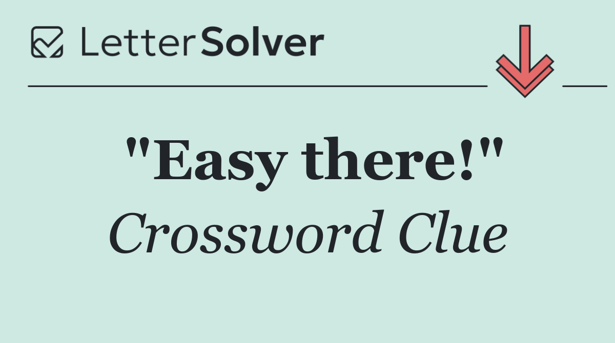 "Easy there!"