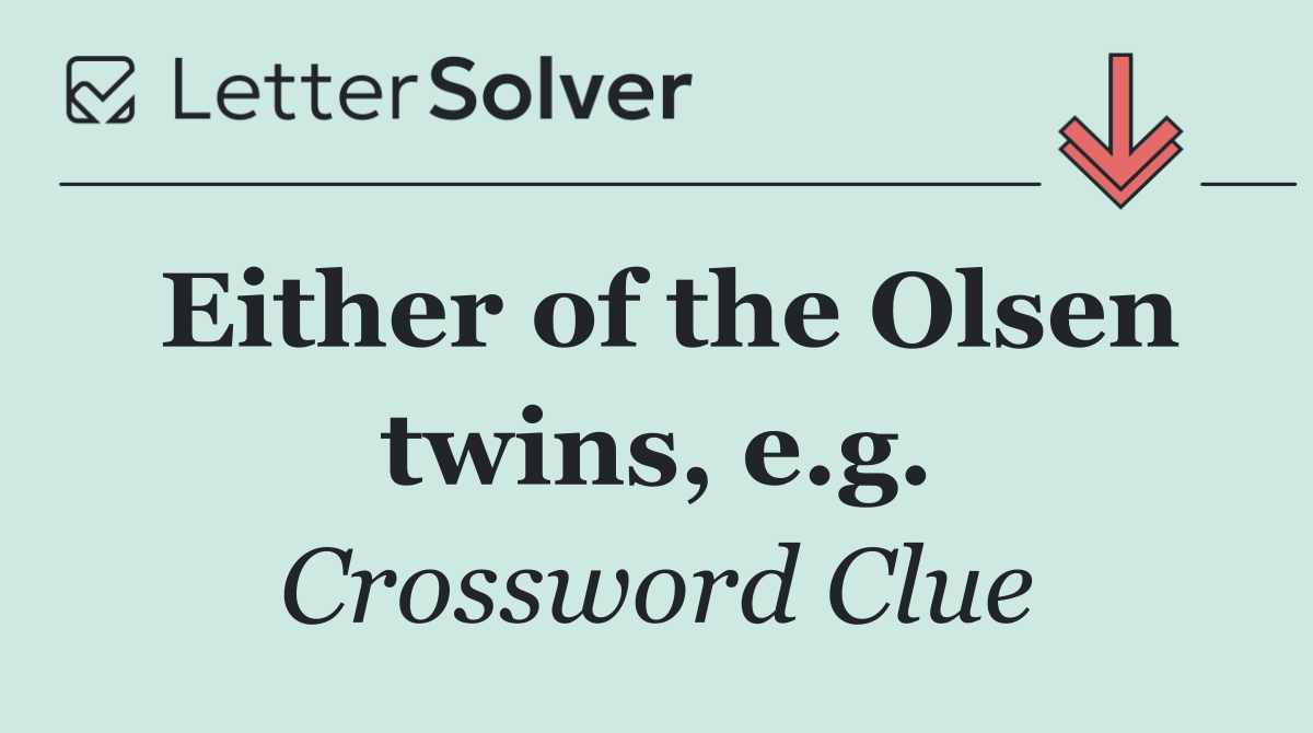 Either of the Olsen twins, e.g.
