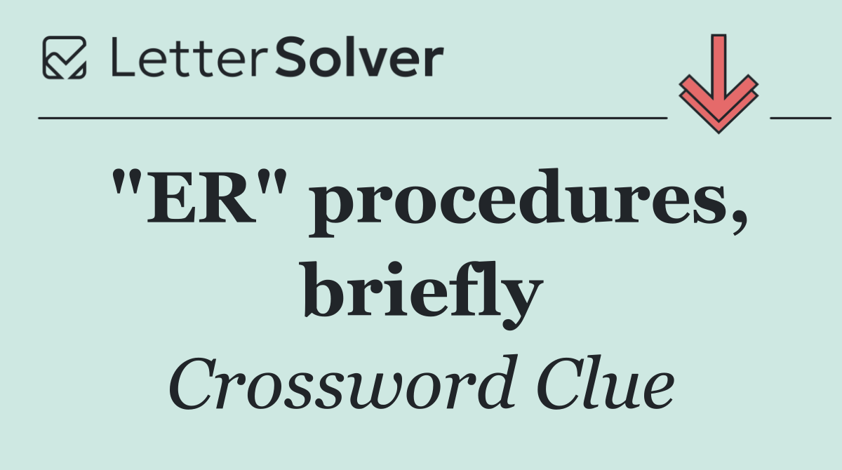 "ER" procedures, briefly