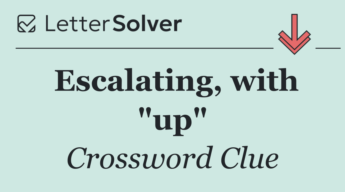 Escalating, with "up"