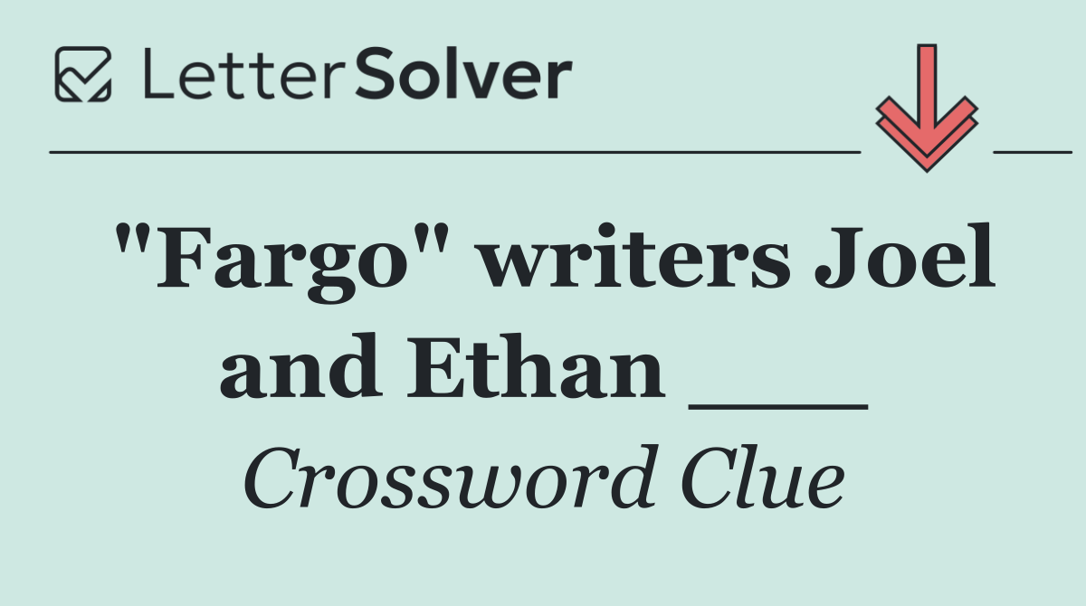 "Fargo" writers Joel and Ethan ___