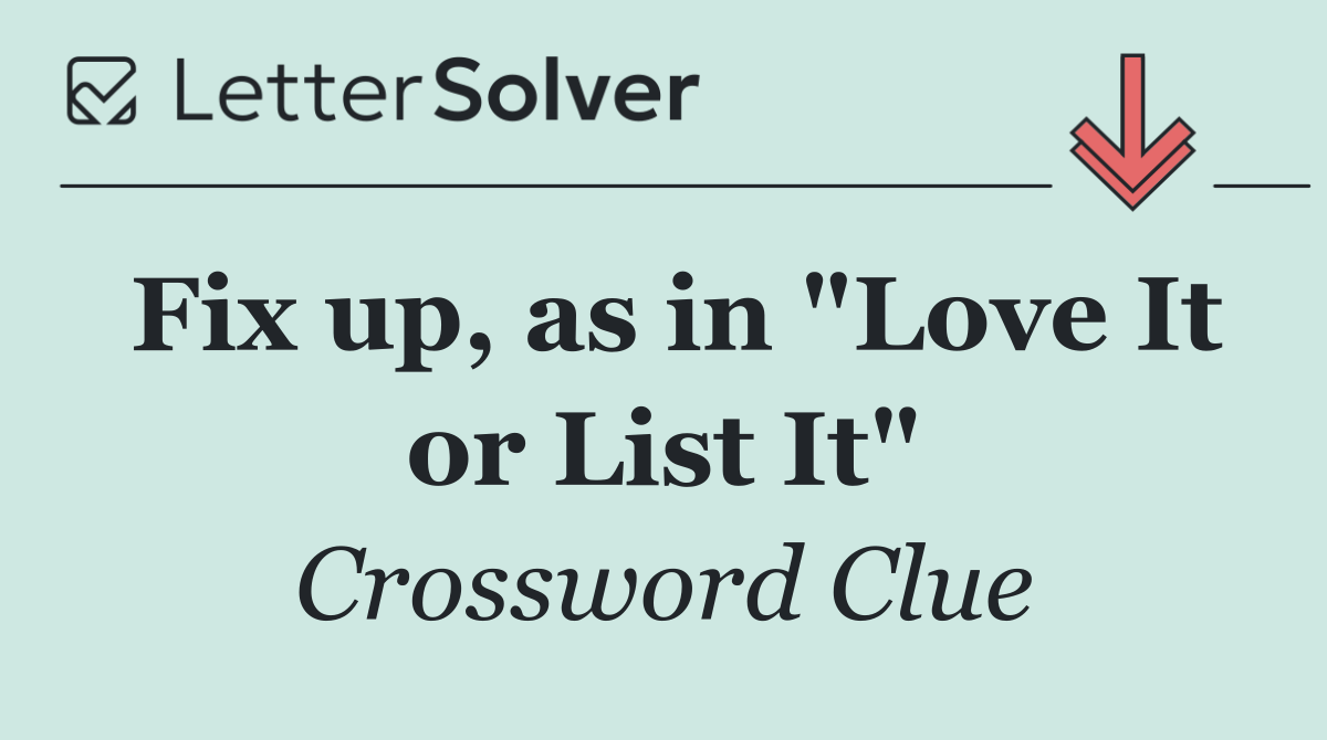 Fix up, as in "Love It or List It"