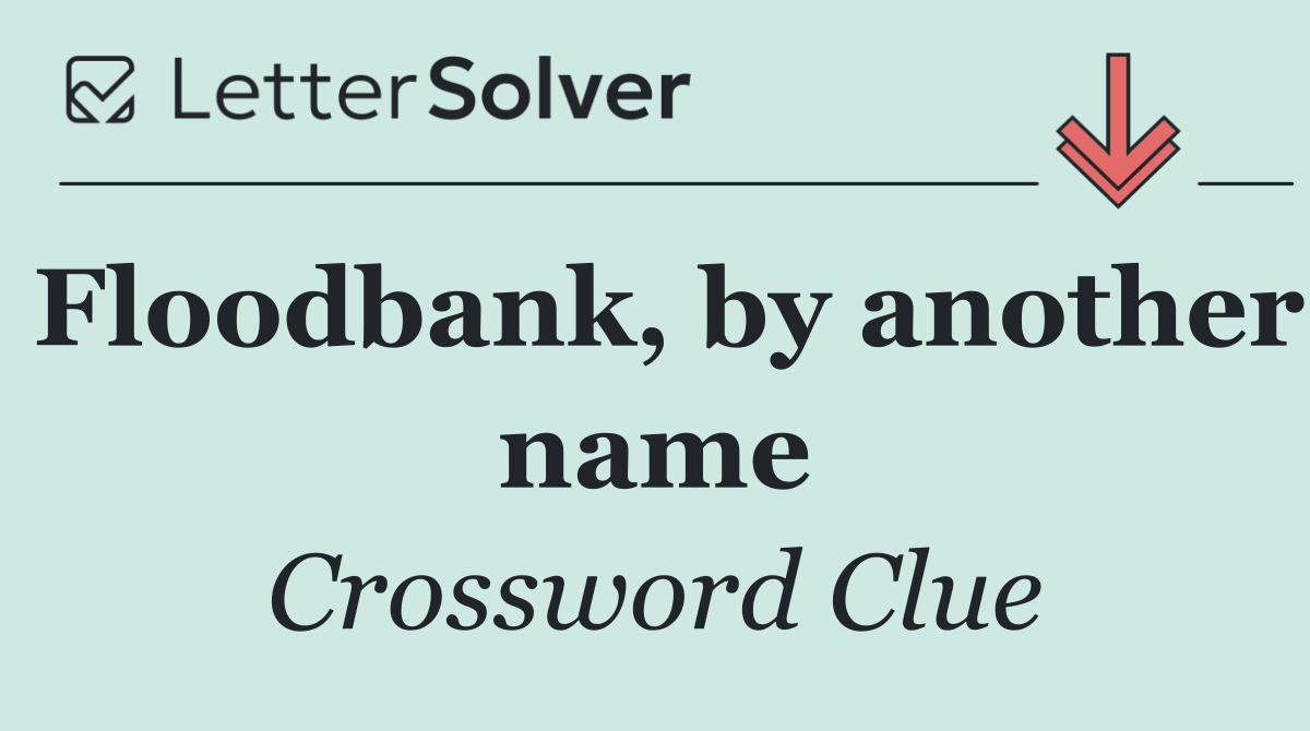 Floodbank, by another name