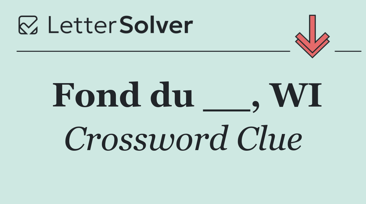 Fond du __, WI