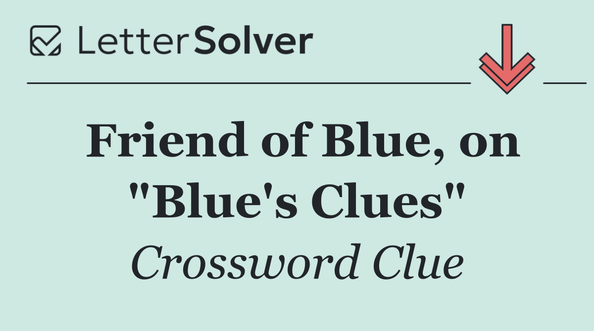 Friend of Blue, on "Blue's Clues"