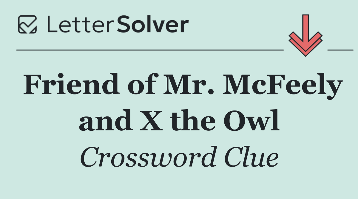 Friend of Mr. McFeely and X the Owl