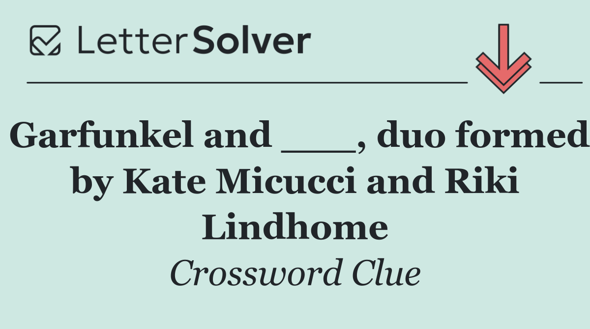 Garfunkel and ___, duo formed by Kate Micucci and Riki Lindhome