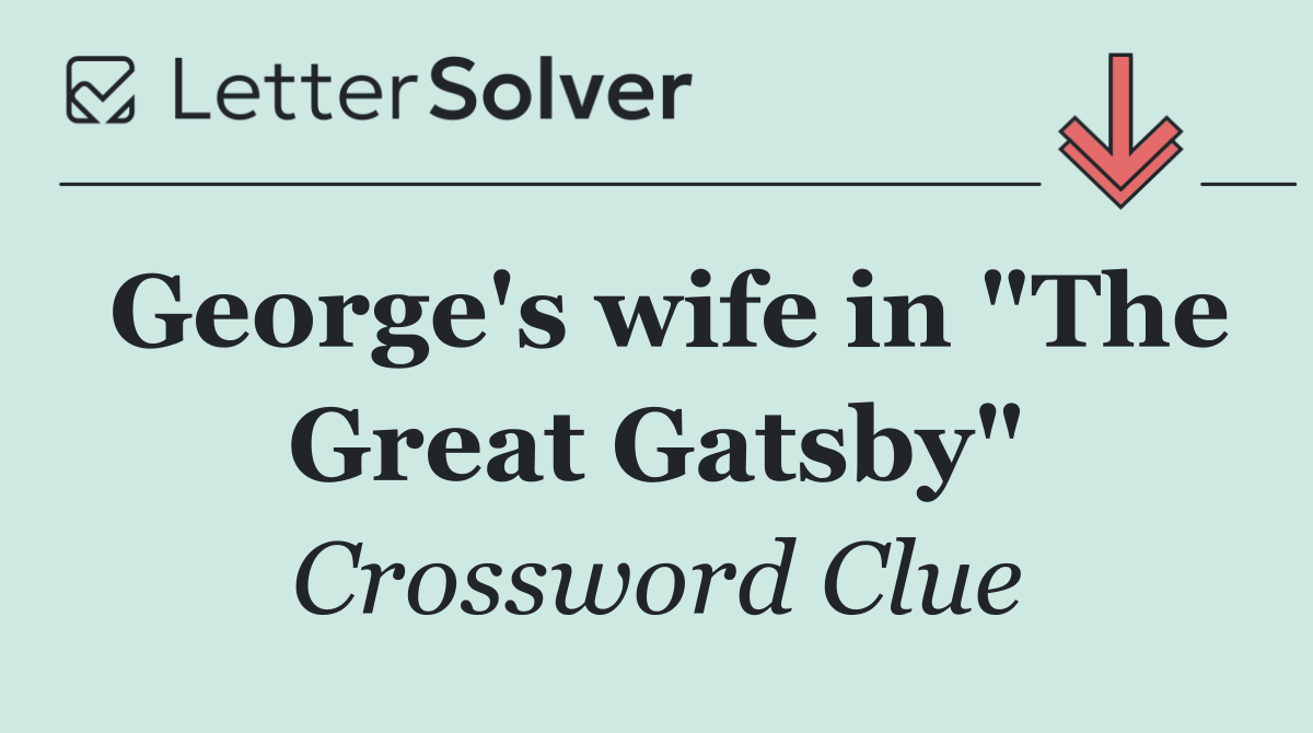 George's wife in "The Great Gatsby"