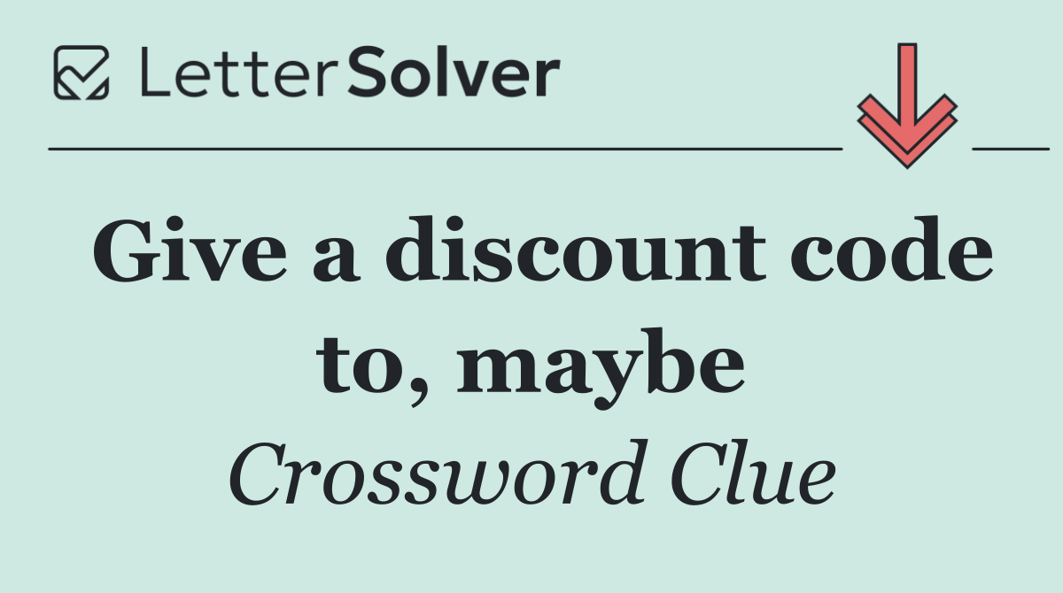 Give a discount code to, maybe