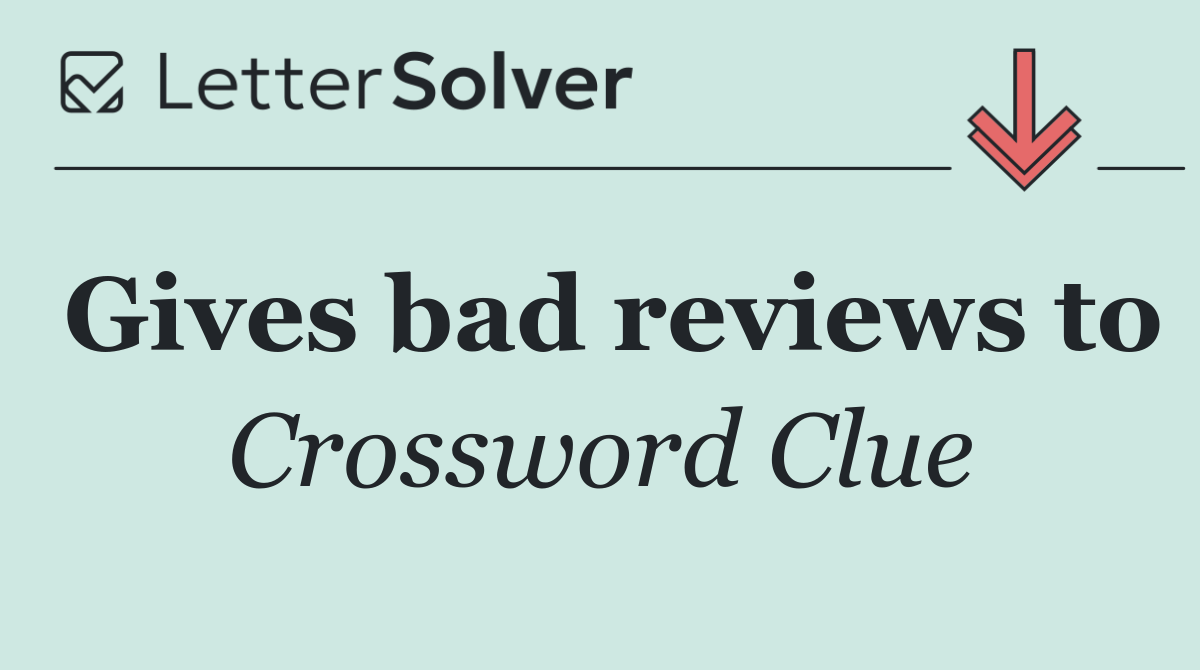 Gives bad reviews to