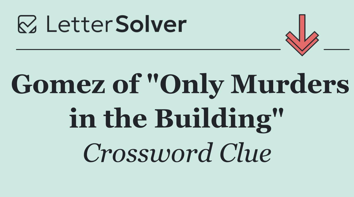 Gomez of "Only Murders in the Building"