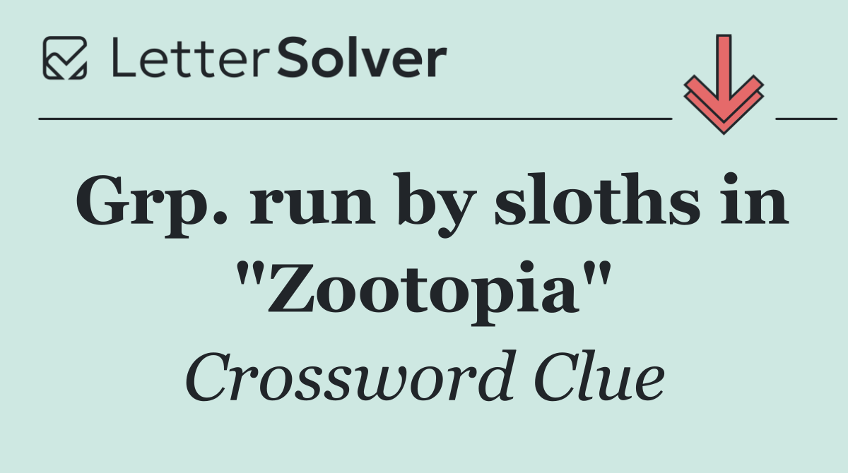 Grp. run by sloths in "Zootopia"