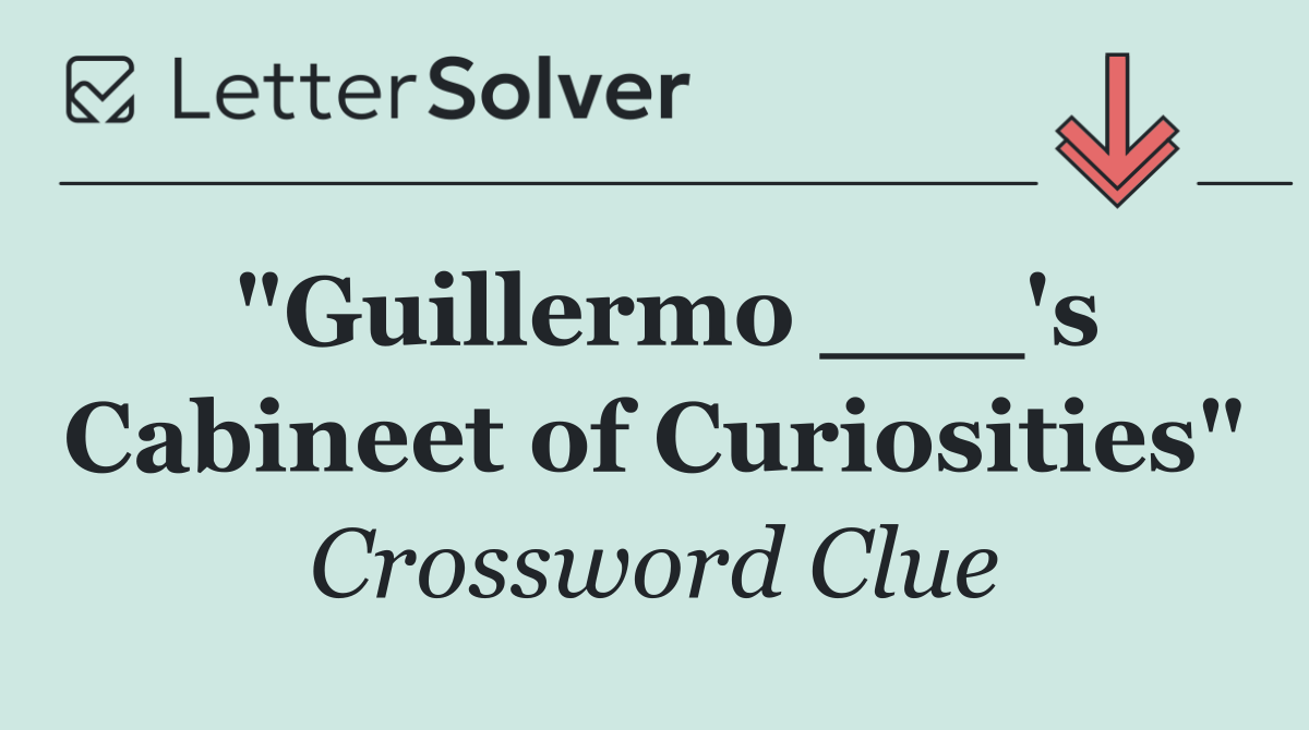"Guillermo ___'s Cabineet of Curiosities"