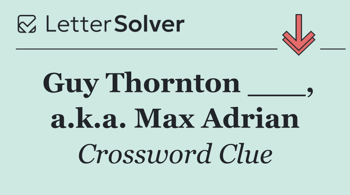 Guy Thornton ___, a.k.a. Max Adrian