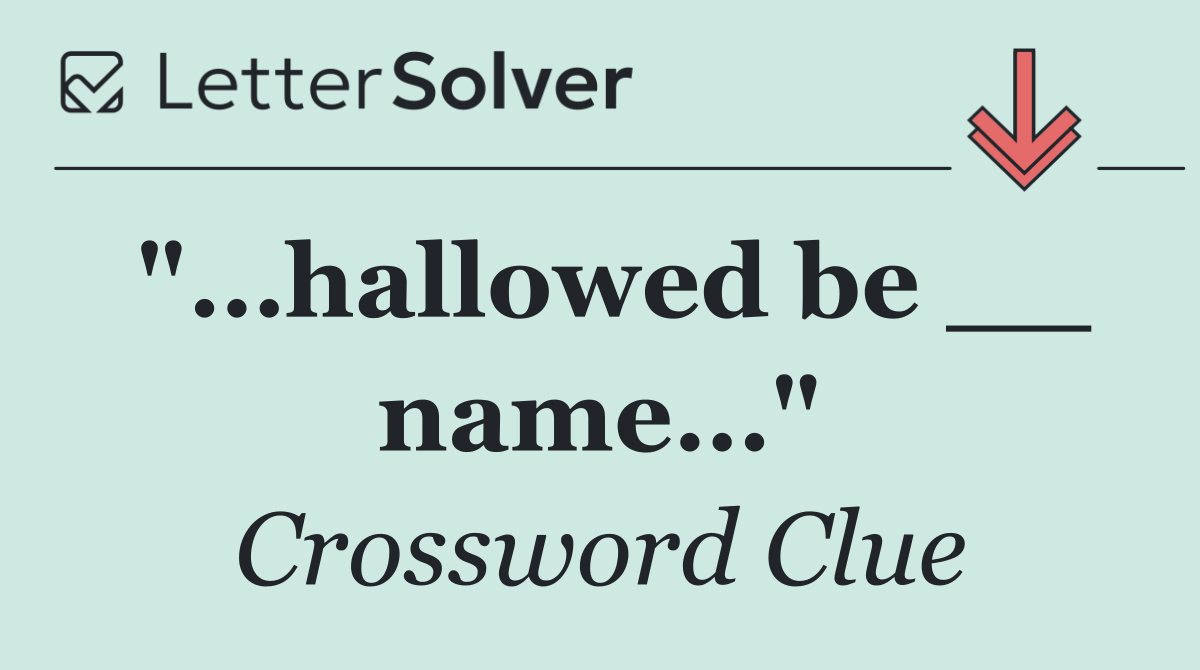 "…hallowed be __ name…"