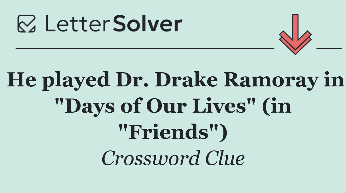 He played Dr. Drake Ramoray in "Days of Our Lives" (in "Friends")