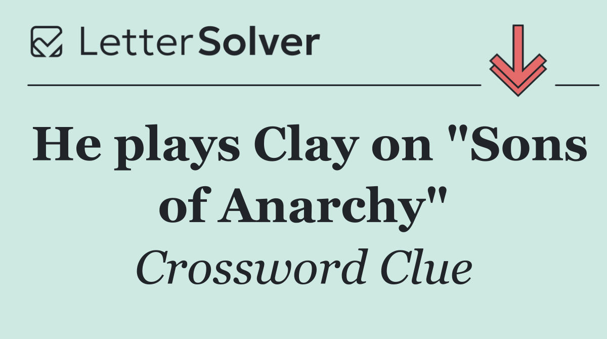 He plays Clay on "Sons of Anarchy"