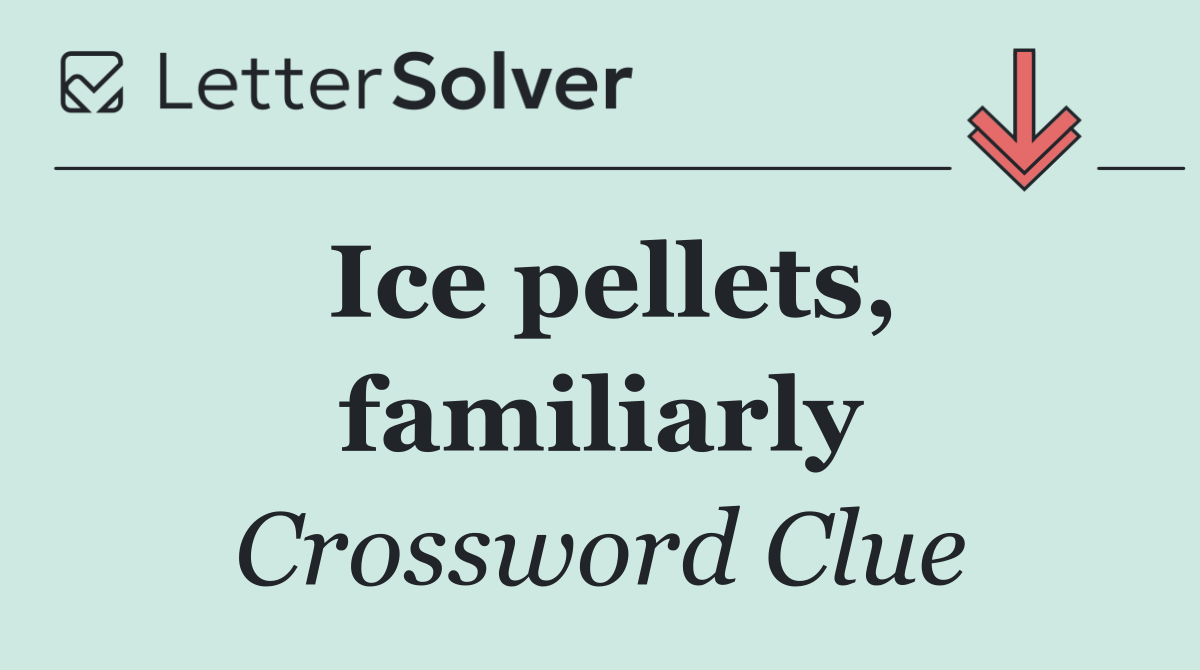 Ice pellets, familiarly