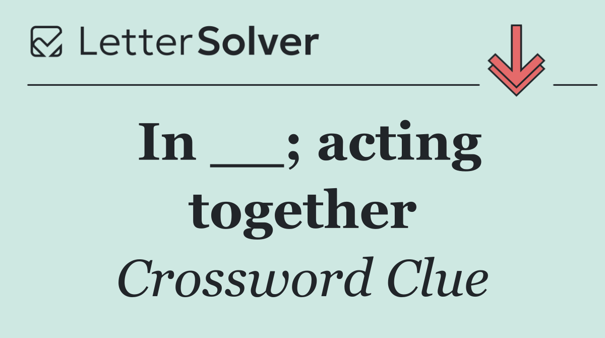 In __; acting together