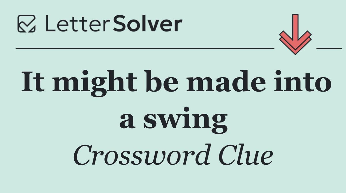 It might be made into a swing