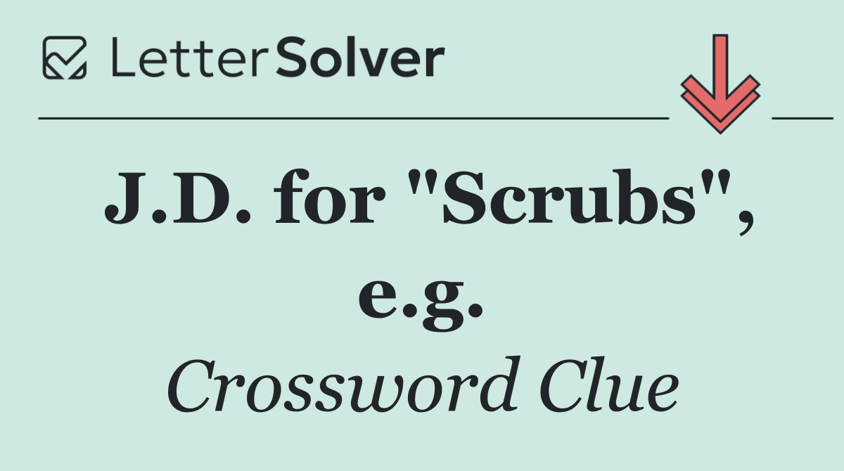 J.D. for "Scrubs", e.g.