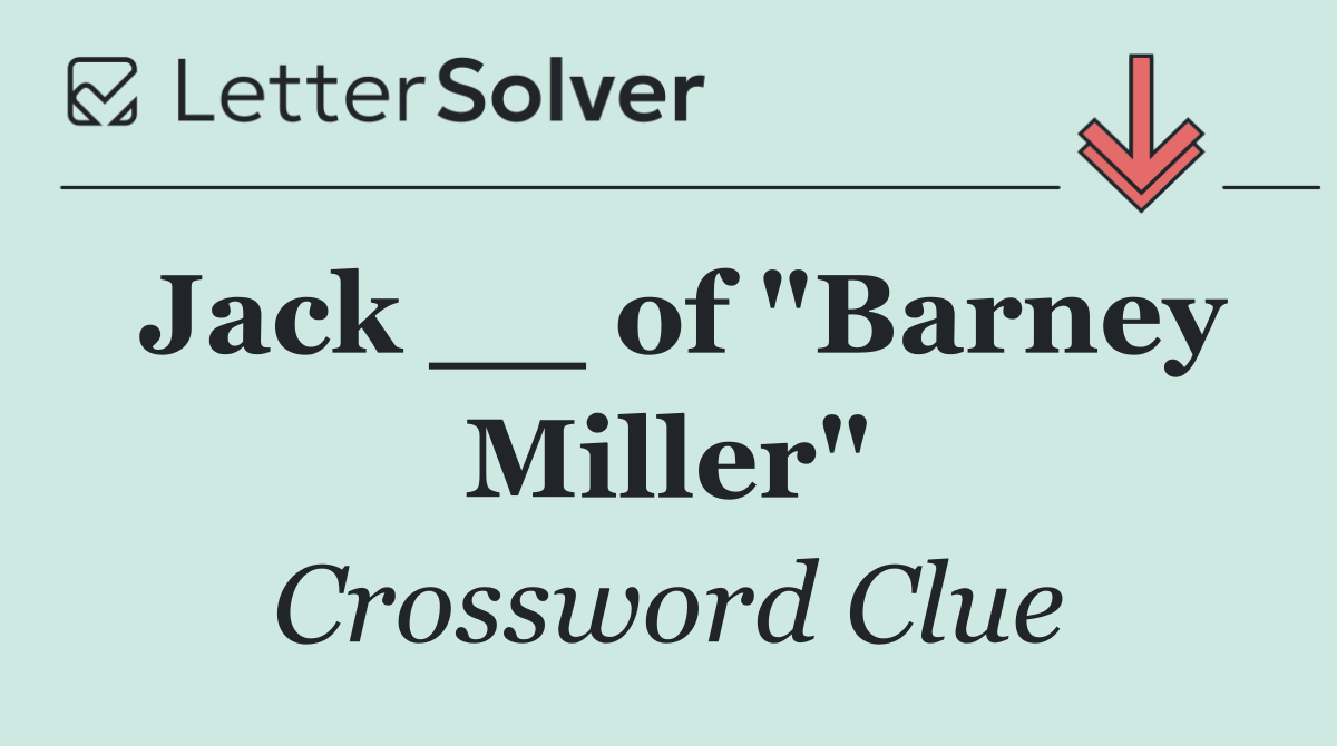 Jack __ of "Barney Miller"