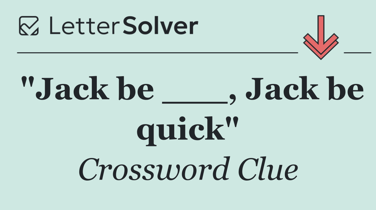 "Jack be ___, Jack be quick"