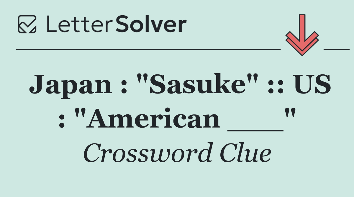 Japan : "Sasuke" :: US : "American ___"
