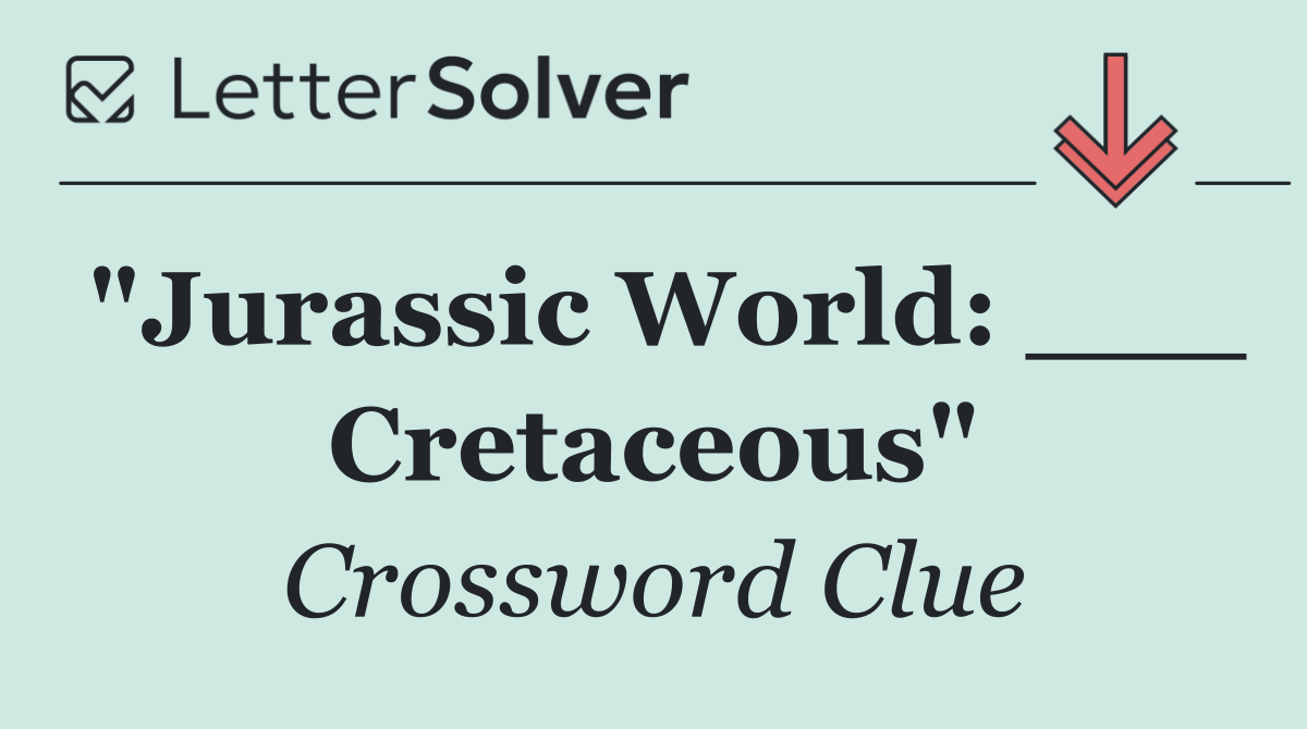 "Jurassic World: ___ Cretaceous"