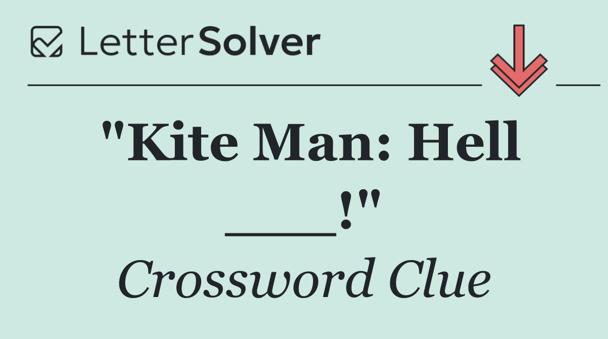 "Kite Man: Hell ___!"