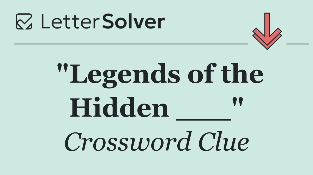 "Legends of the Hidden ___"