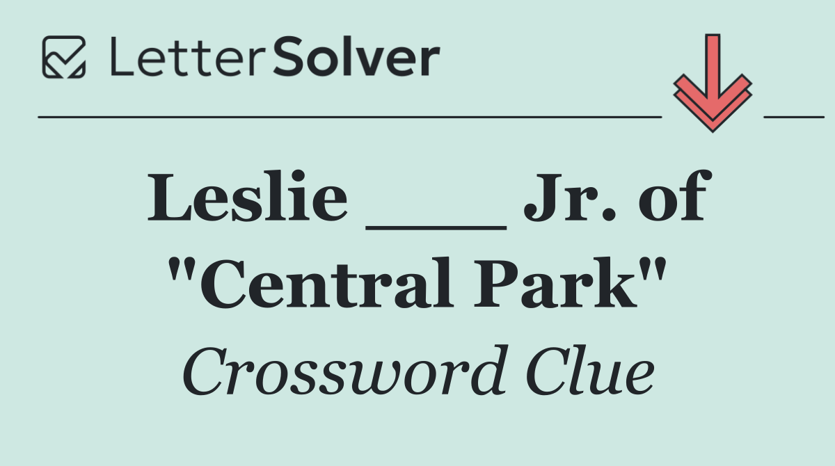 Leslie ___ Jr. of "Central Park"