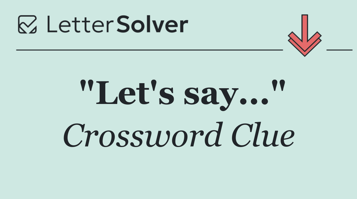 "Let's say..."