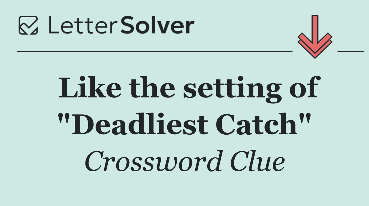 Like the setting of "Deadliest Catch"