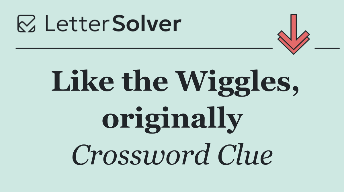 Like the Wiggles, originally