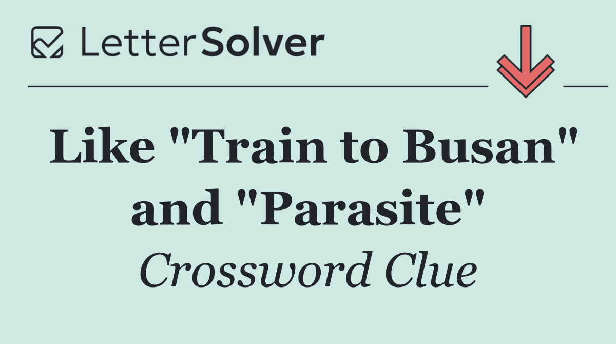 Like "Train to Busan" and "Parasite"