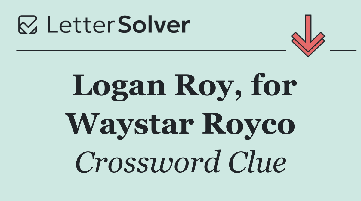 Logan Roy, for Waystar Royco