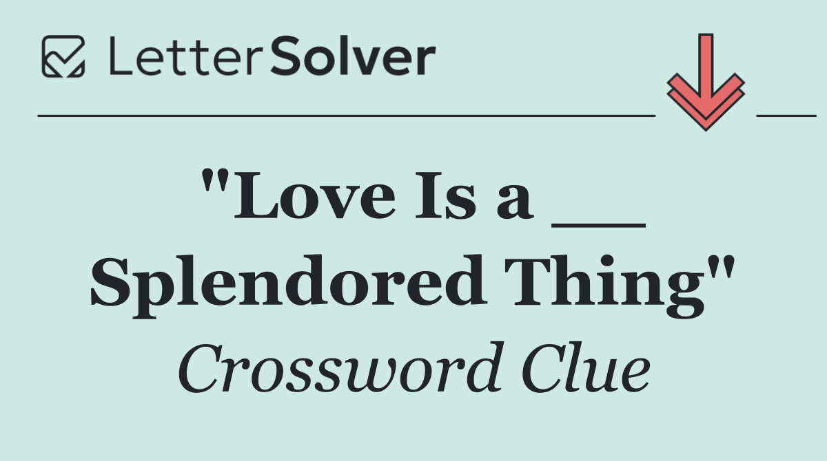 "Love Is a __ Splendored Thing"