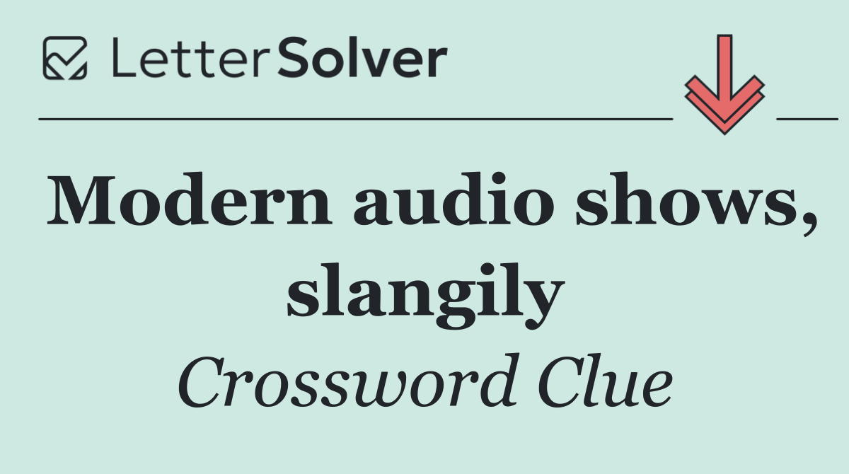 Modern audio shows, slangily