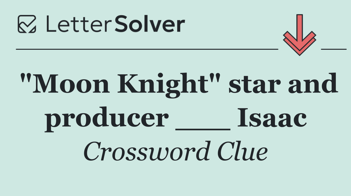 "Moon Knight" star and producer ___ Isaac