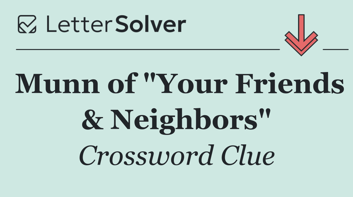 Munn of "Your Friends & Neighbors"
