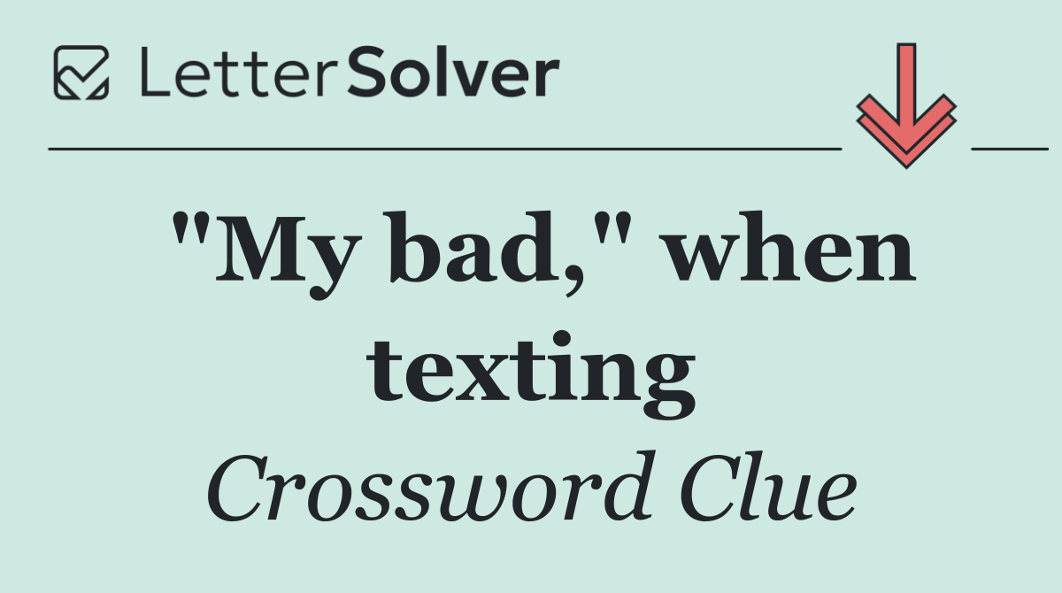 "My bad," when texting