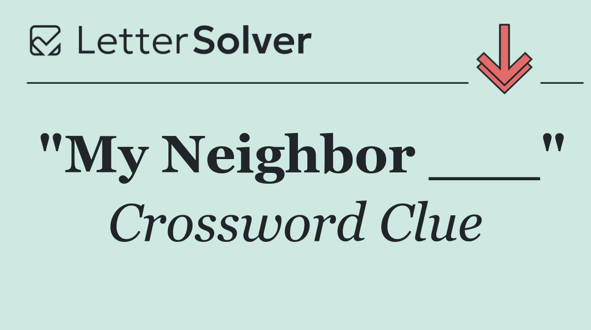"My Neighbor ___"