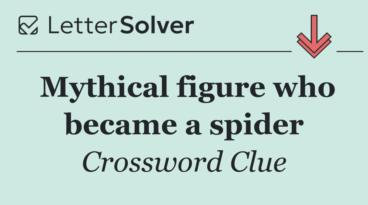 Mythical figure who became a spider