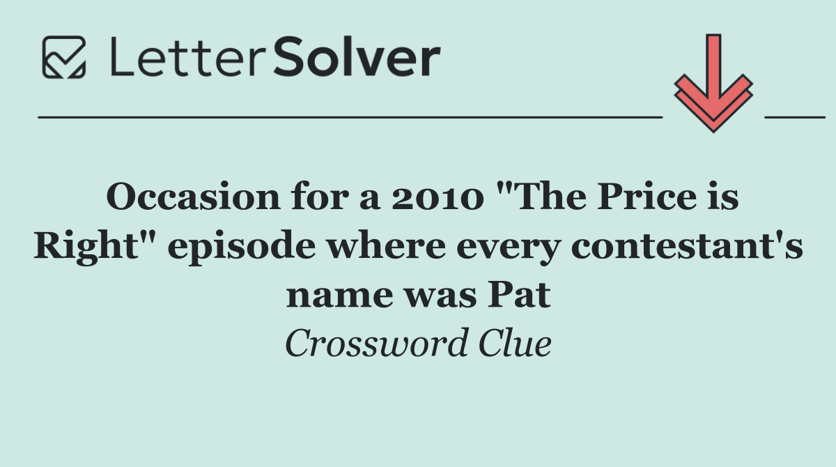 Occasion for a 2010 "The Price is Right" episode where every contestant's name was Pat