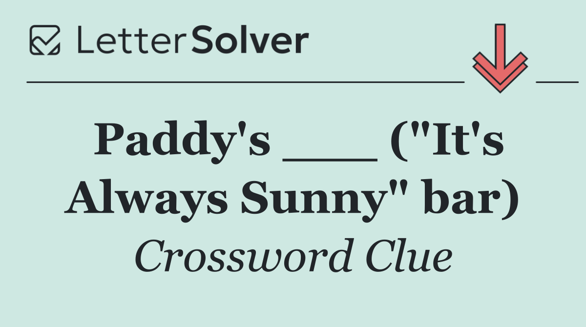 Paddy's ___ ("It's Always Sunny" bar)