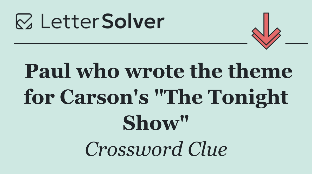 Paul who wrote the theme for Carson's "The Tonight Show"