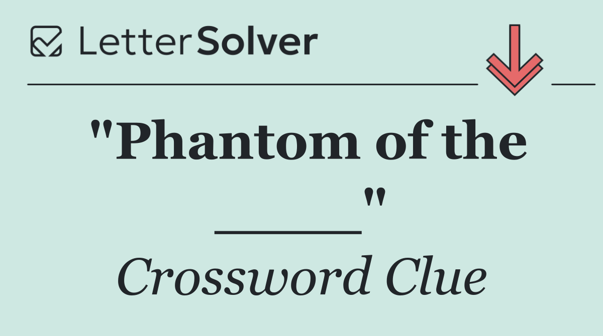 "Phantom of the ____"