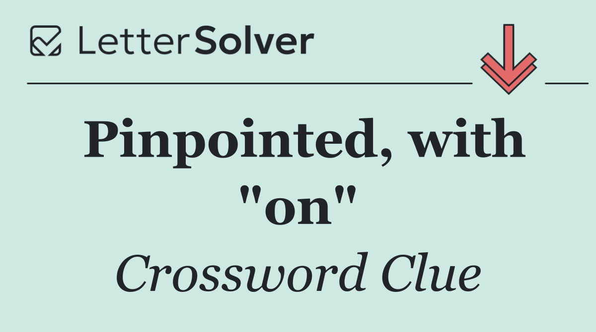 Pinpointed, with "on"