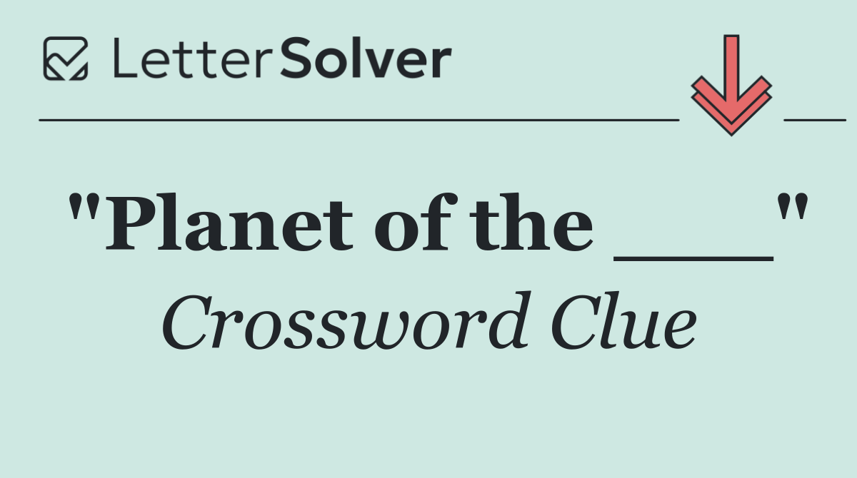 "Planet of the ___"